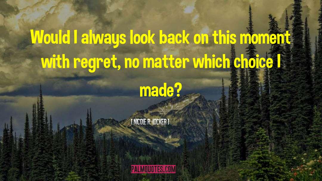 Nicole R. Locker Quotes: Would I always look back