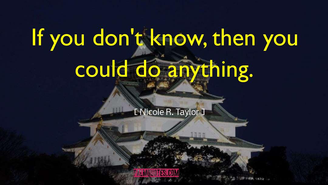 Nicole R. Taylor Quotes: If you don't know, then