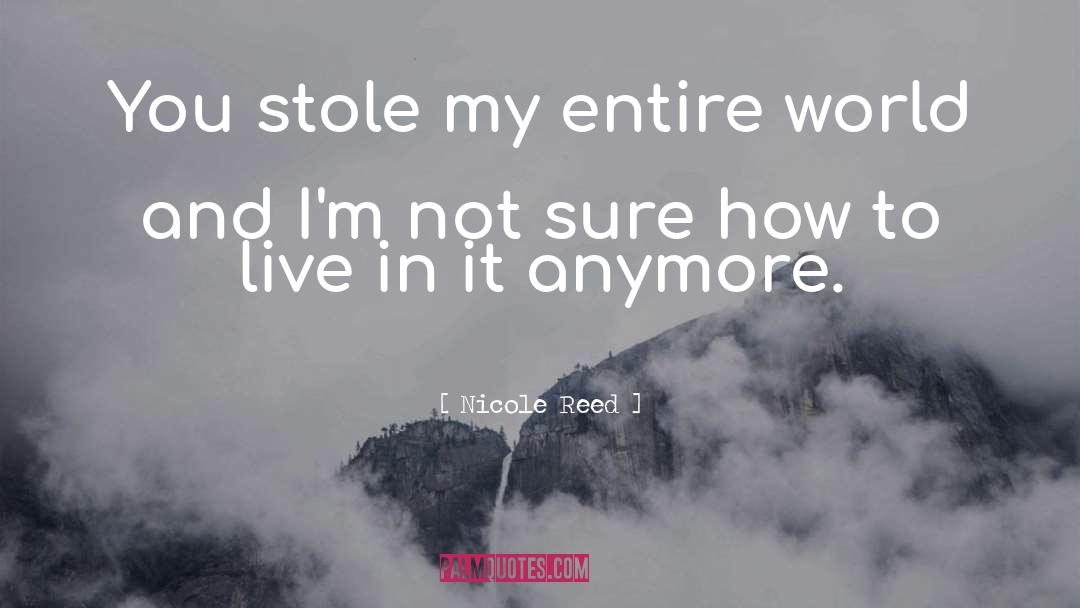 Nicole Reed Quotes: You stole my entire world