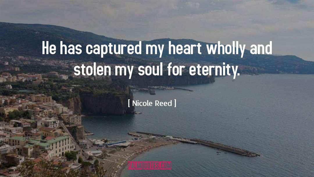 Nicole Reed Quotes: He has captured my heart
