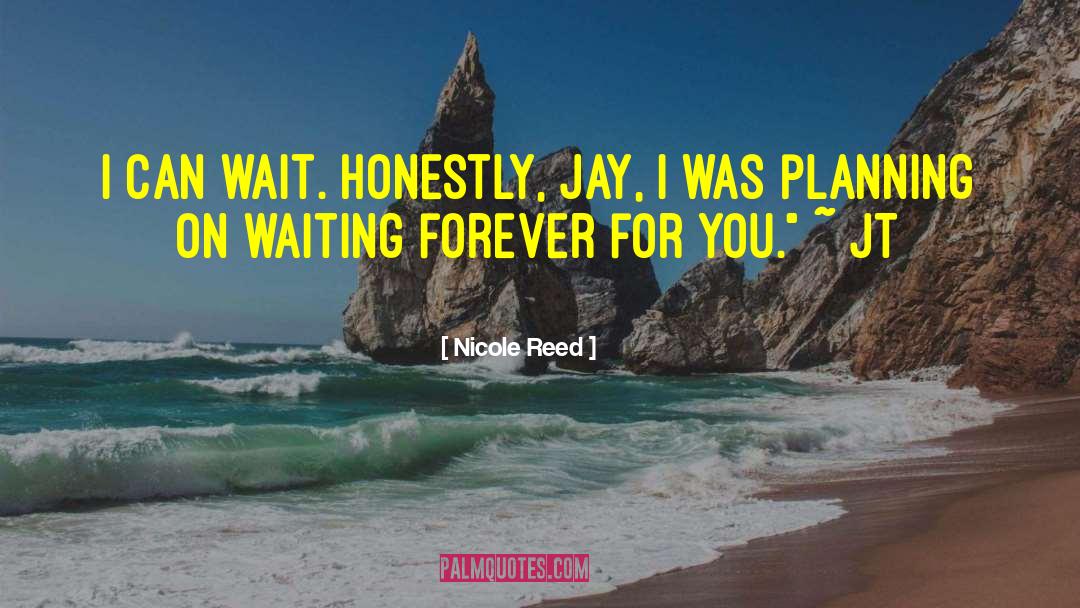 Nicole Reed Quotes: I can wait. Honestly, Jay,