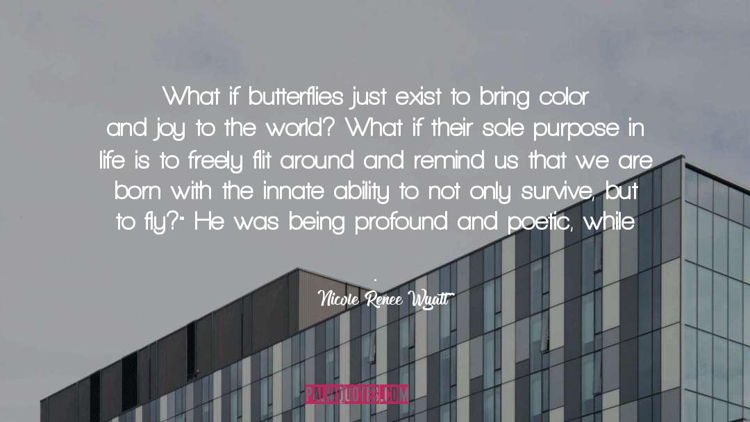 Nicole Renee Wyatt Quotes: What if butterflies just exist