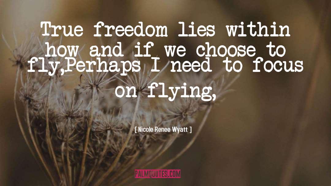 Nicole Renee Wyatt Quotes: True freedom lies within how