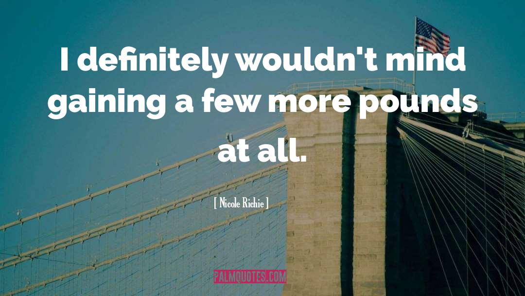 Nicole Richie Quotes: I definitely wouldn't mind gaining