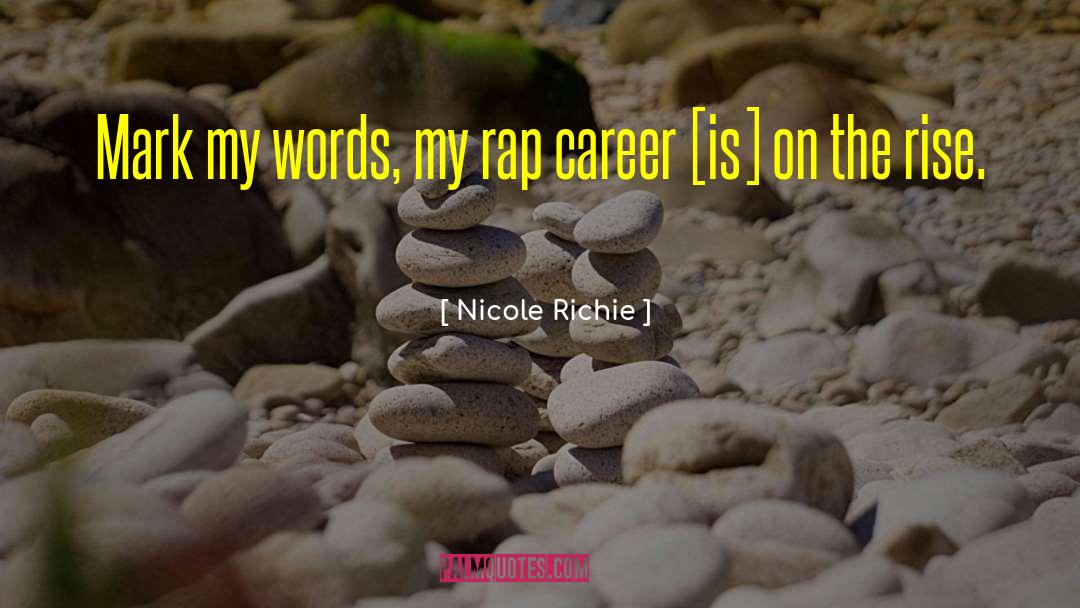Nicole Richie Quotes: Mark my words, my rap