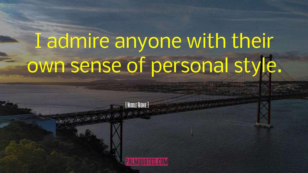 Nicole Richie Quotes: I admire anyone with their