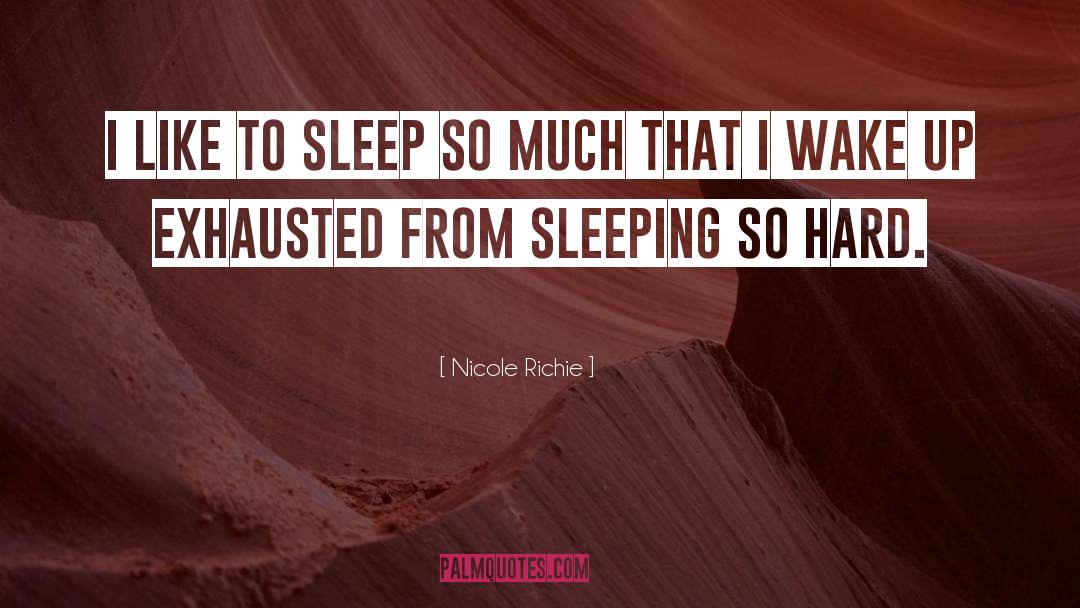 Nicole Richie Quotes: I like to sleep so