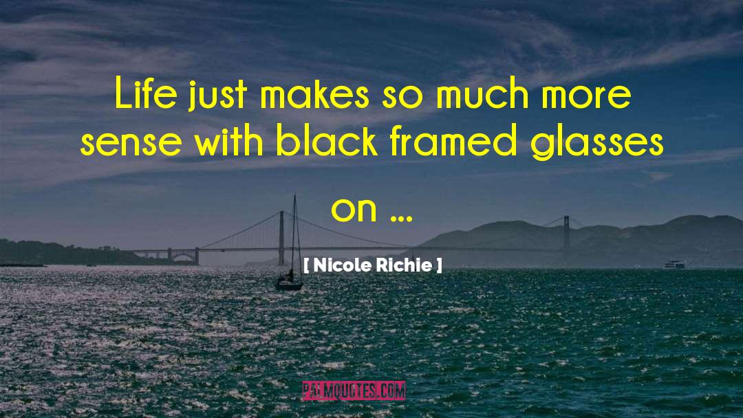 Nicole Richie Quotes: Life just makes so much