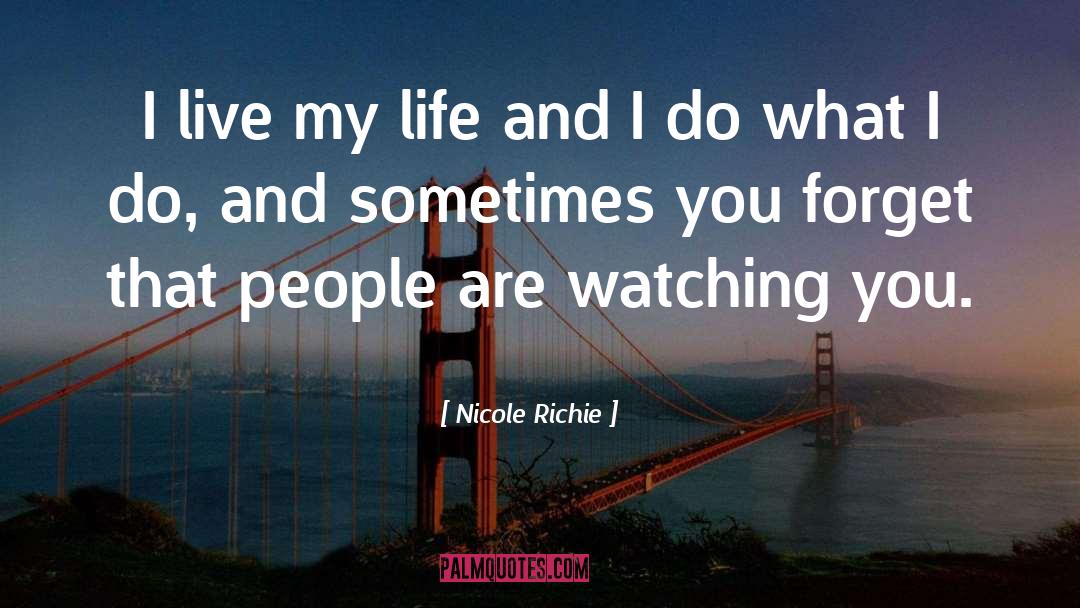 Nicole Richie Quotes: I live my life and