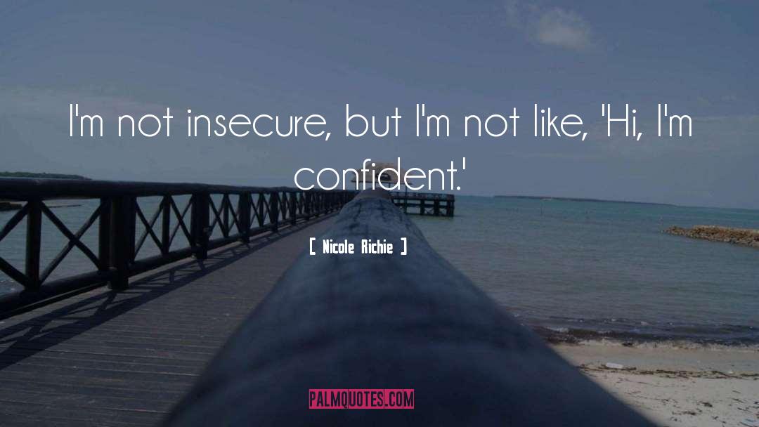 Nicole Richie Quotes: I'm not insecure, but I'm