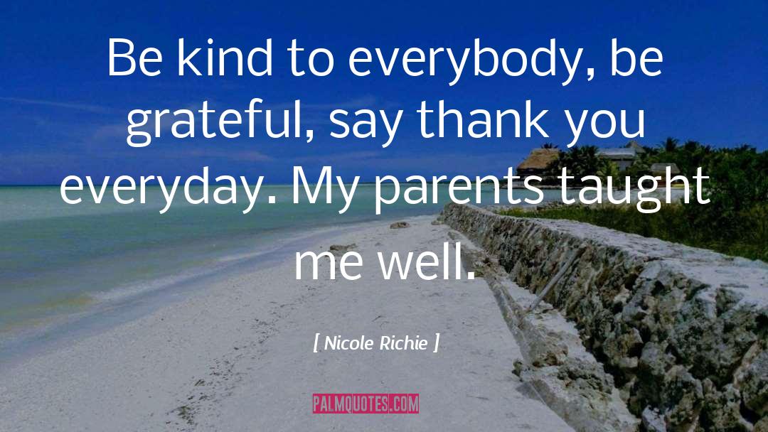 Nicole Richie Quotes: Be kind to everybody, be