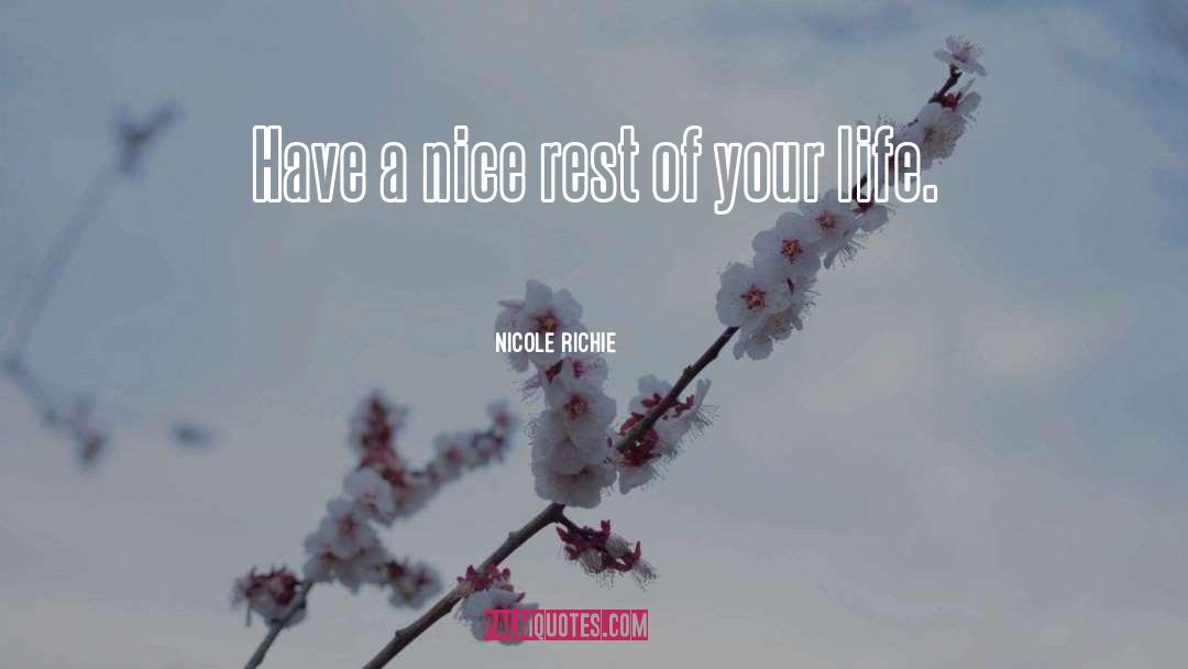 Nicole Richie Quotes: Have a nice rest of