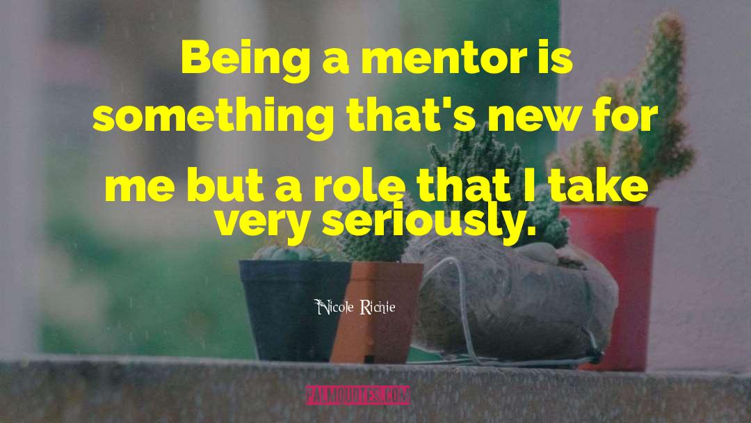 Nicole Richie Quotes: Being a mentor is something