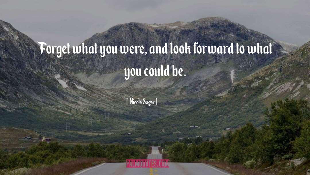 Nicole Sager Quotes: Forget what you were, and