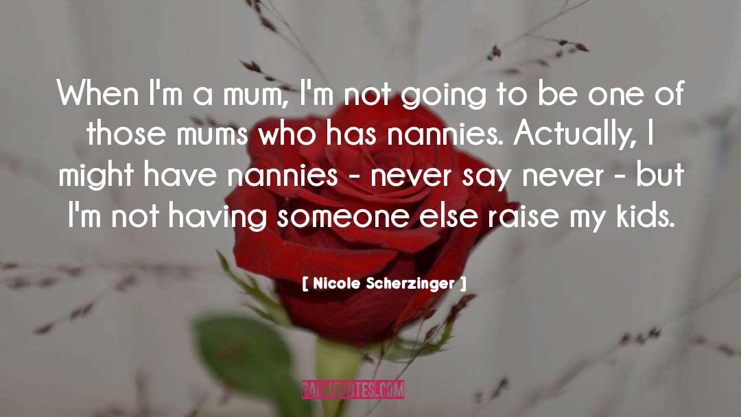 Nicole Scherzinger Quotes: When I'm a mum, I'm