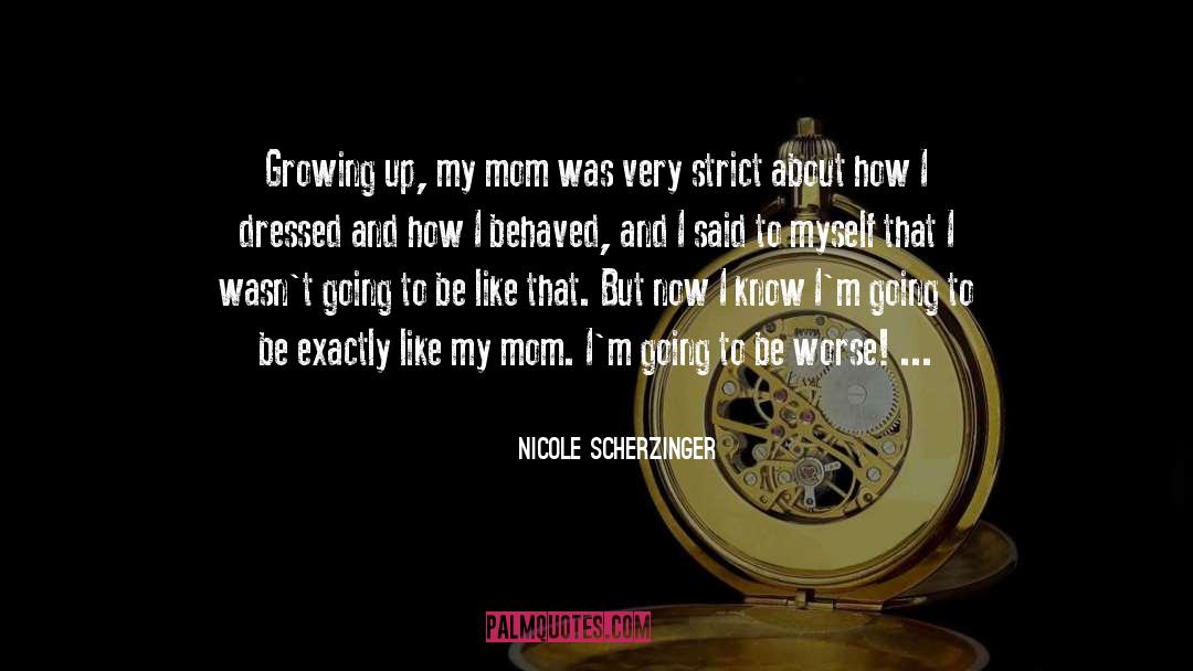 Nicole Scherzinger Quotes: Growing up, my mom was
