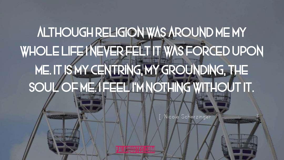 Nicole Scherzinger Quotes: Although religion was around me