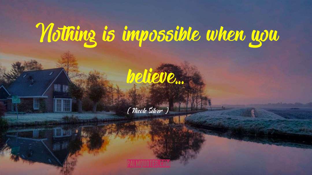 Nicole Silver Quotes: Nothing is impossible when you