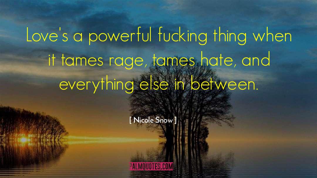 Nicole Snow Quotes: Love's a powerful fucking thing