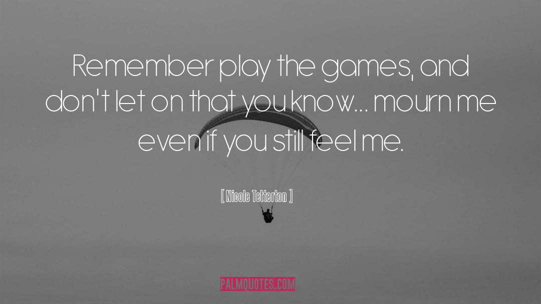 Nicole Tetterton Quotes: Remember play the games, and