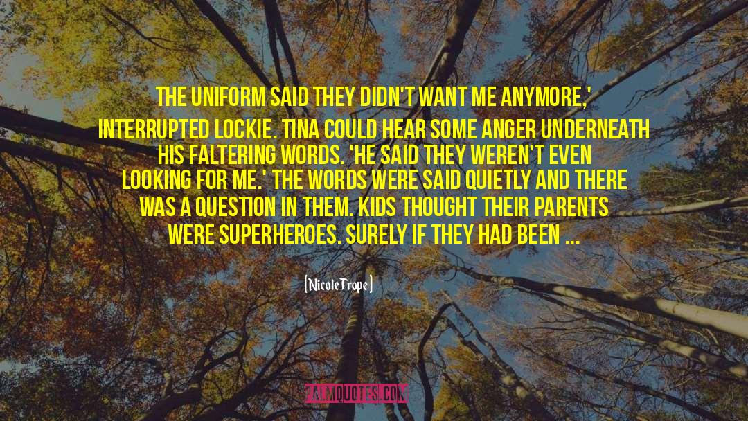 Nicole Trope Quotes: The uniform said they didn't