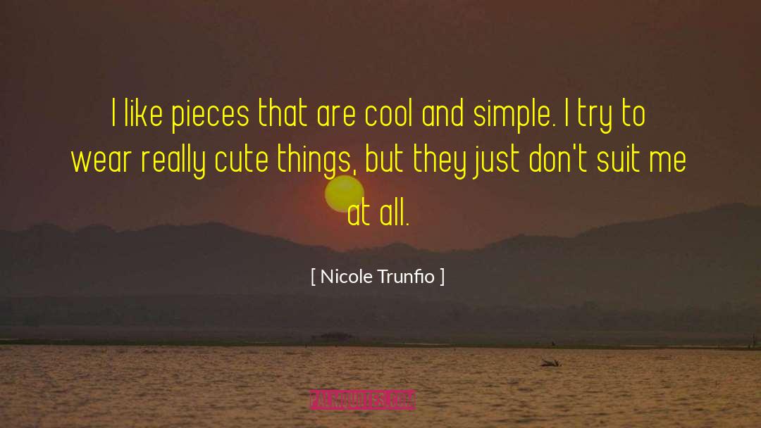 Nicole Trunfio Quotes: I like pieces that are