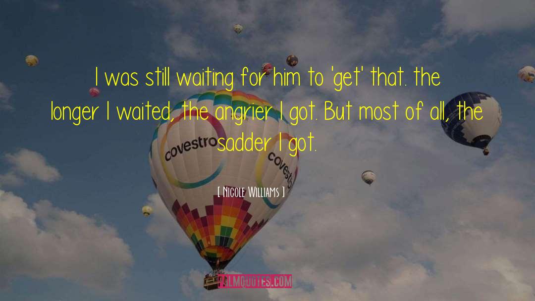 Nicole Williams Quotes: I was still waiting for