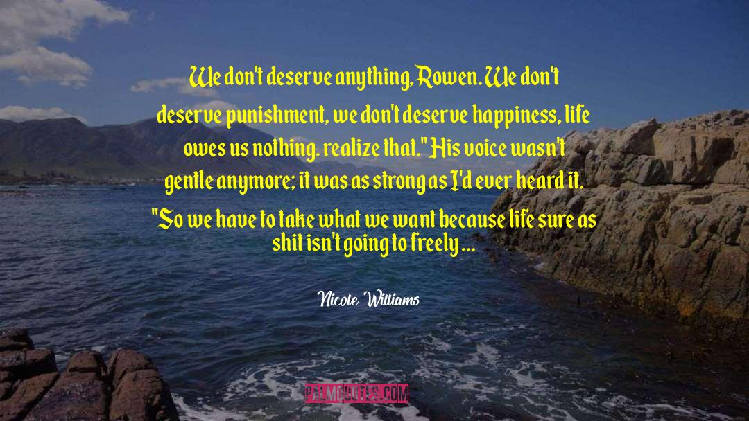 Nicole Williams Quotes: We don't deserve anything, Rowen.