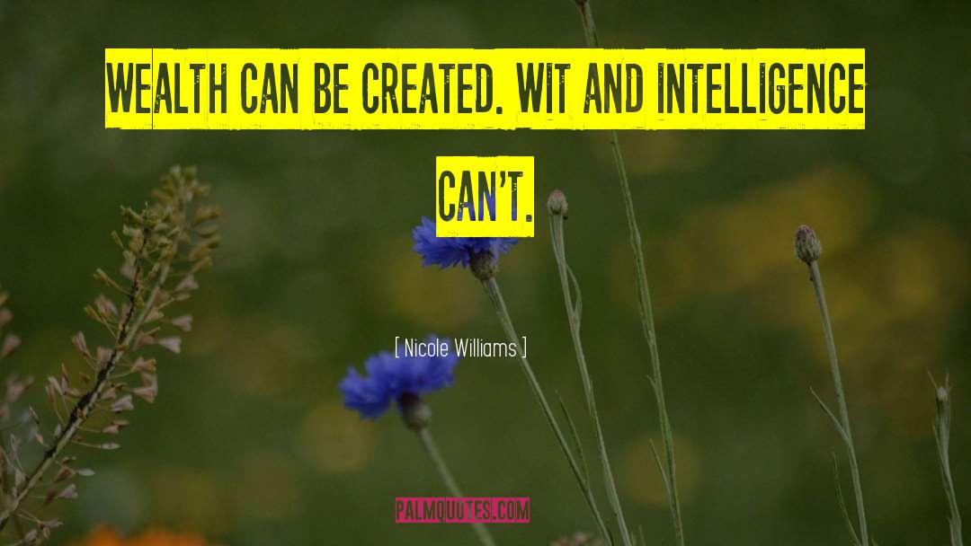 Nicole Williams Quotes: Wealth can be created. Wit