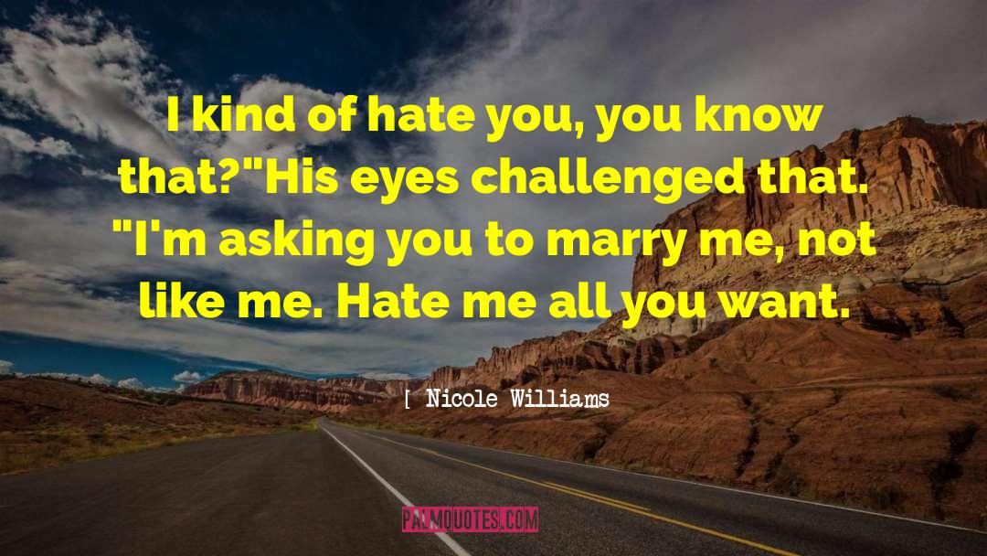 Nicole Williams Quotes: I kind of hate you,