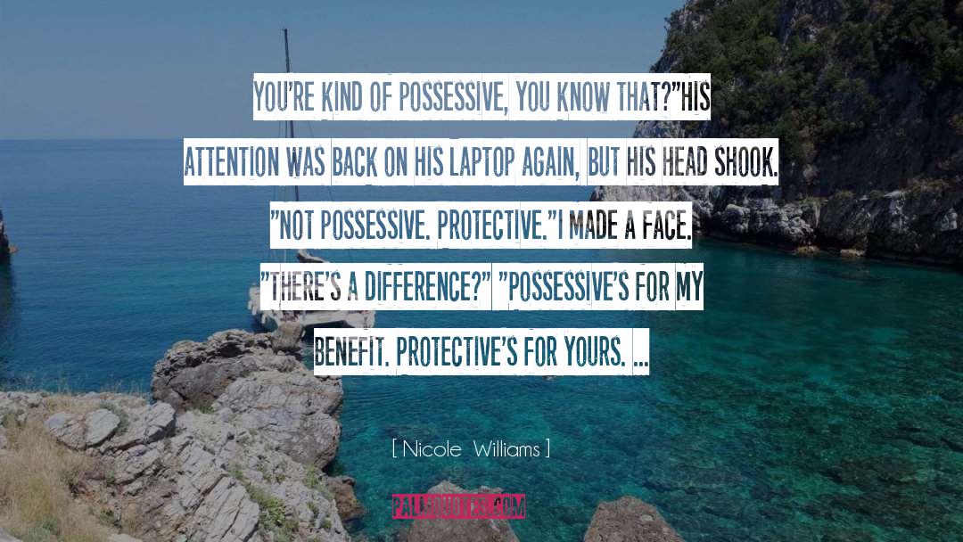 Nicole Williams Quotes: You're kind of possessive, you