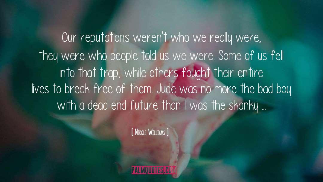 Nicole Williams Quotes: Our reputations weren't who we