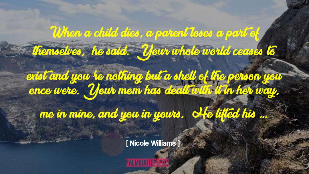 Nicole Williams Quotes: When a child dies, a