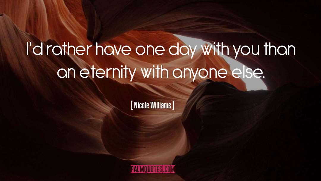 Nicole Williams Quotes: I'd rather have one day