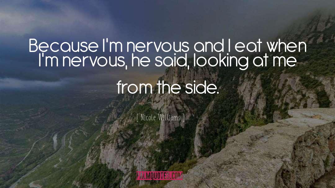 Nicole Williams Quotes: Because I'm nervous and I