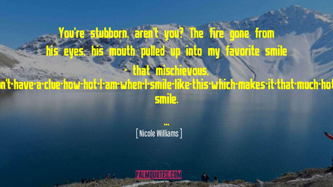 Nicole Williams Quotes: You're stubborn, aren't you? The