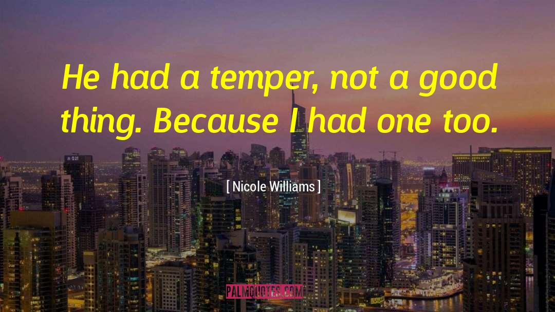 Nicole Williams Quotes: He had a temper, not