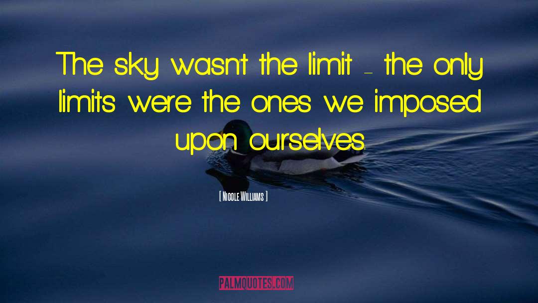 Nicole Williams Quotes: The sky wasn't the limit