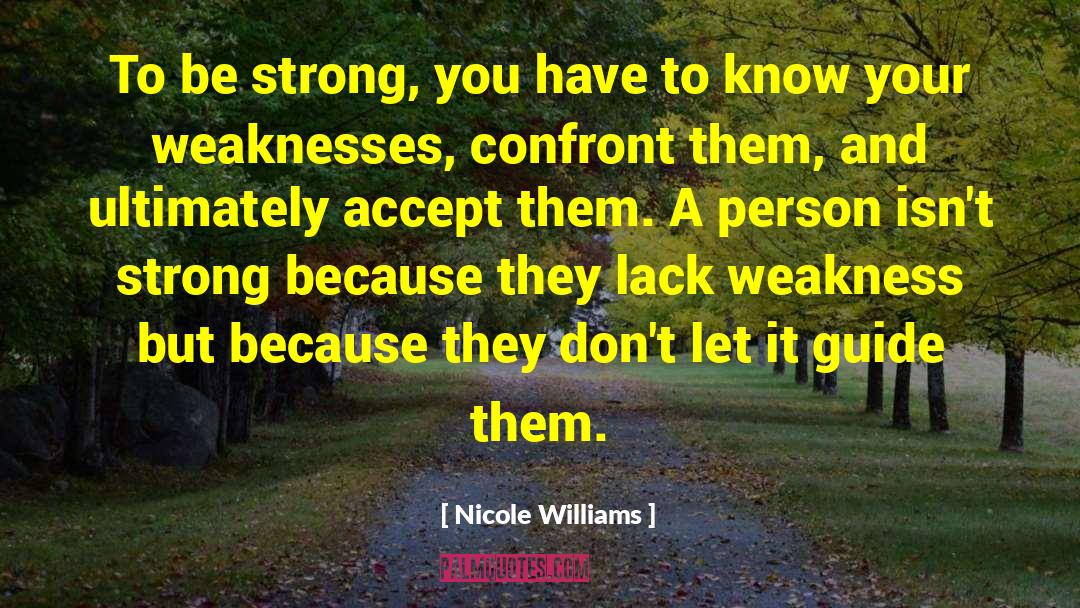 Nicole Williams Quotes: To be strong, you have