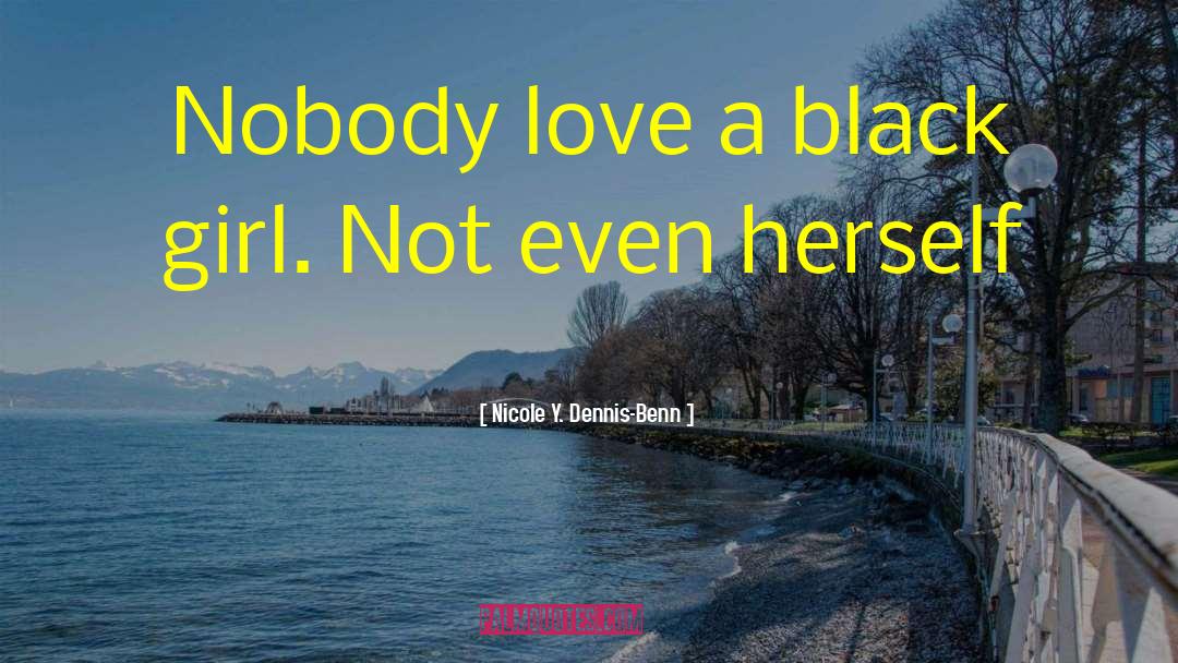 Nicole Y. Dennis-Benn Quotes: Nobody love a black girl.