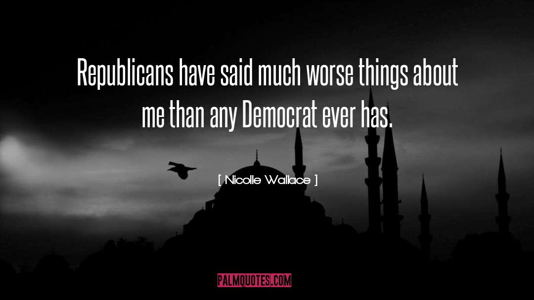 Nicolle Wallace Quotes: Republicans have said much worse