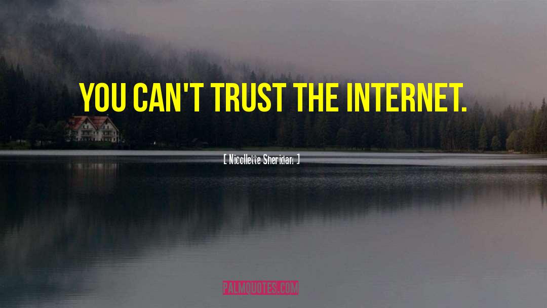 Nicollette Sheridan Quotes: You can't trust the internet.