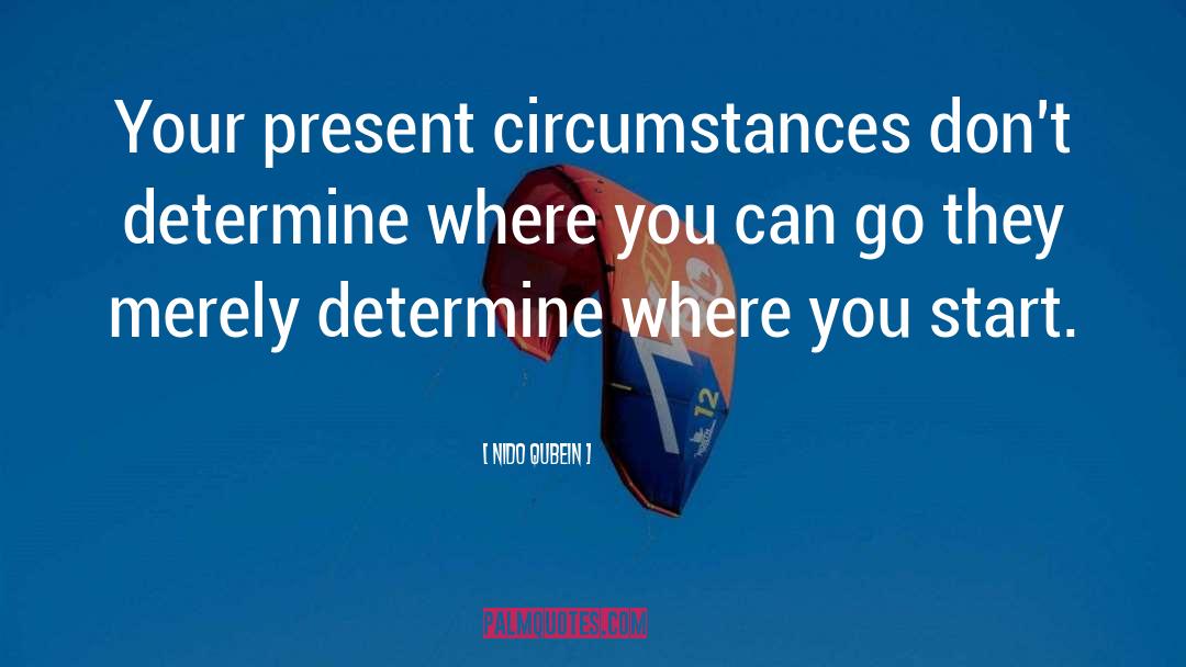 Nido Qubein Quotes: Your present circumstances don't determine