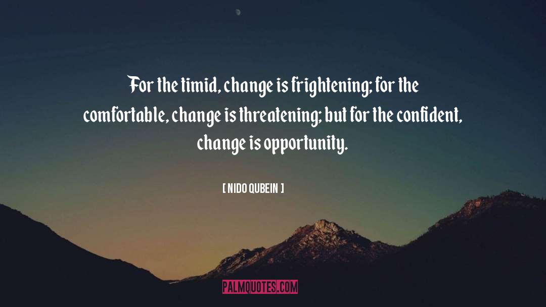 Nido Qubein Quotes: For the timid, change is