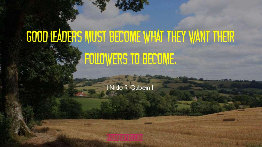 Nido R. Qubein Quotes: Good leaders must become what