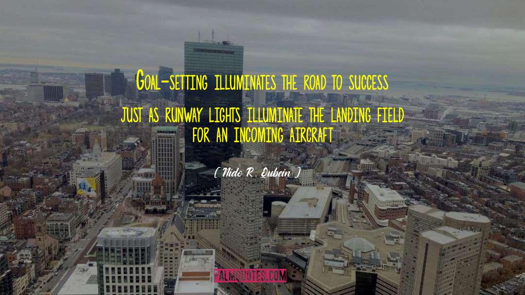 Nido R. Qubein Quotes: Goal-setting illuminates the road to