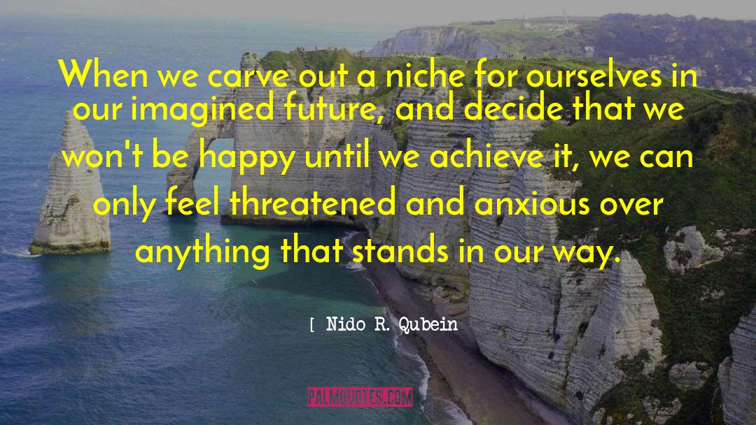 Nido R. Qubein Quotes: When we carve out a