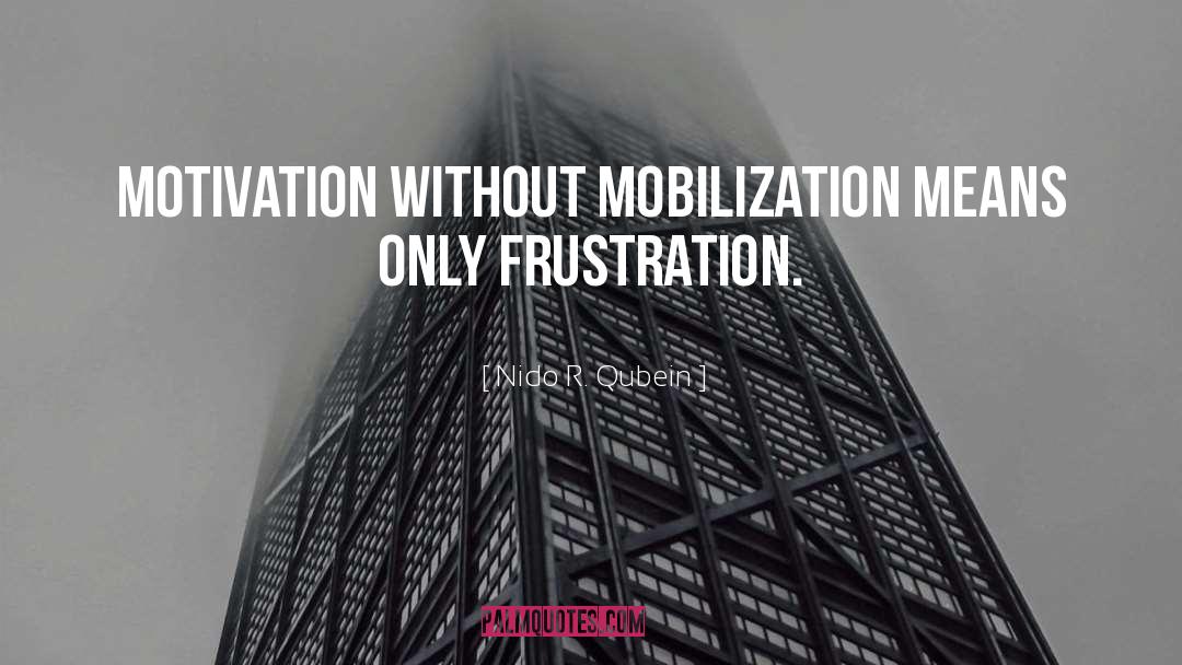 Nido R. Qubein Quotes: Motivation without mobilization means only