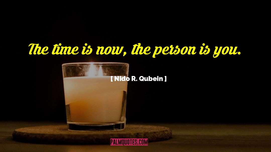 Nido R. Qubein Quotes: The time is now, the