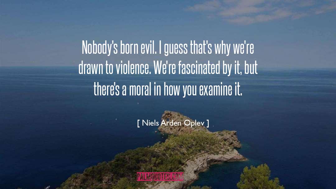Niels Arden Oplev Quotes: Nobody's born evil. I guess